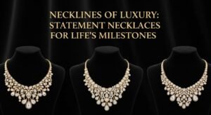 Necklines of Luxury: Statement Necklaces for Life’s Milestones